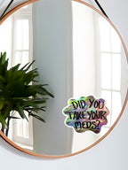 Did You Take Your Meds? Mirror Cling - ~3.5"