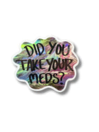 Did You Take Your Meds? Mirror Cling - ~3.5"