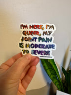 I'm Here, I'm Queer, My Joint Pain is Moderate to Severe Vinyl Sticker  - 3" Hand Drawn Hand Lettered - Rainbow