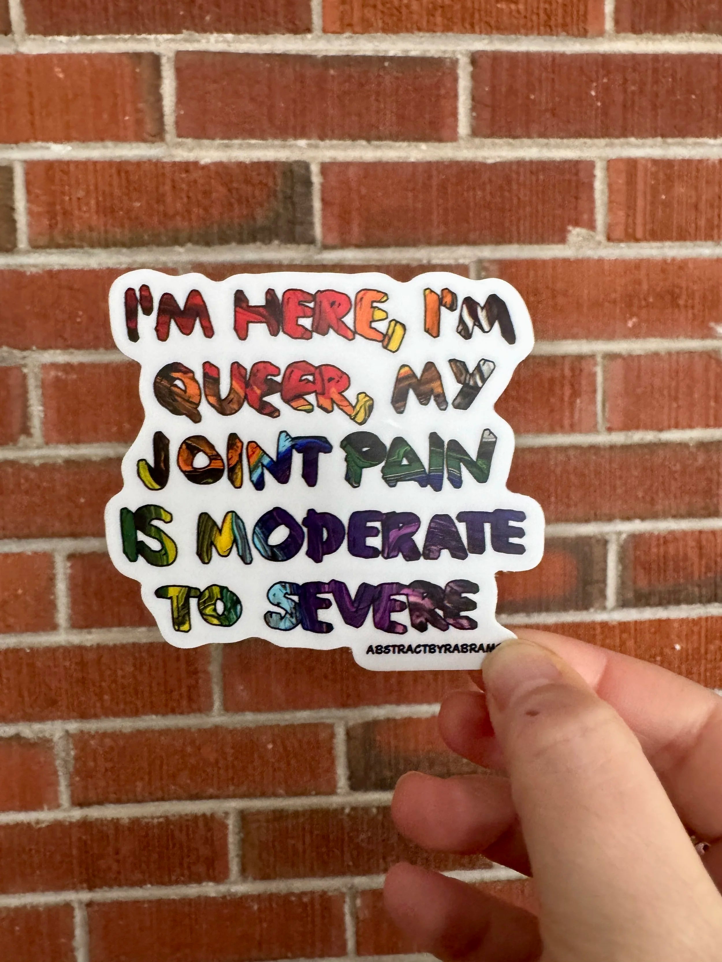I'm Here, I'm Queer, My Joint Pain is Moderate to Severe Vinyl Sticker  - 3" Hand Drawn Hand Lettered - Rainbow