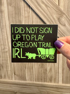 I Did Not Sign Up to Play Oregon Trail IRL Sticker - 3" - Chrome and Matte