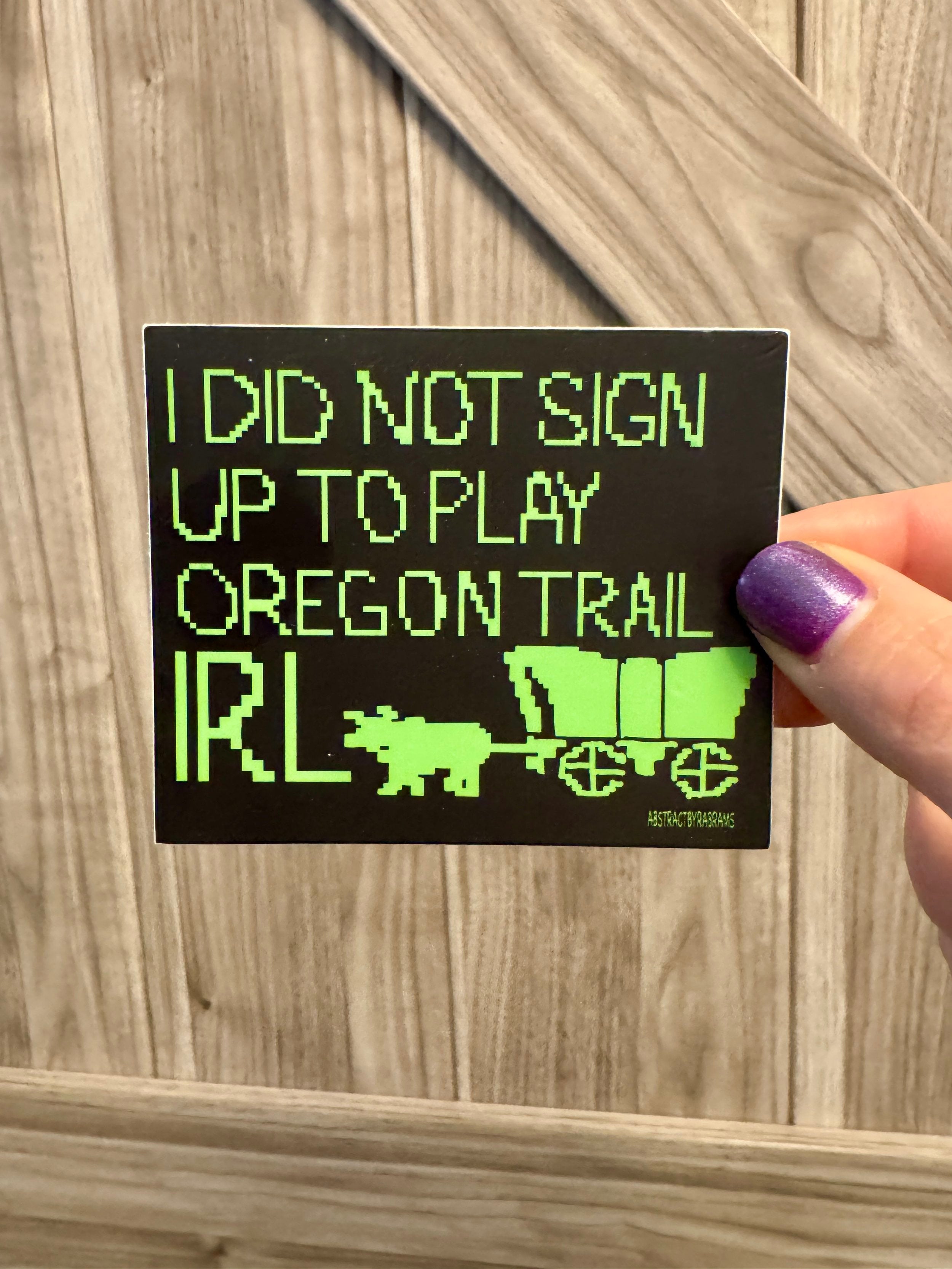 I Did Not Sign Up to Play Oregon Trail IRL Sticker - 3" - Chrome and Matte