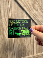 I Did Not Sign Up to Play Oregon Trail IRL Sticker - 3" - Chrome and Matte