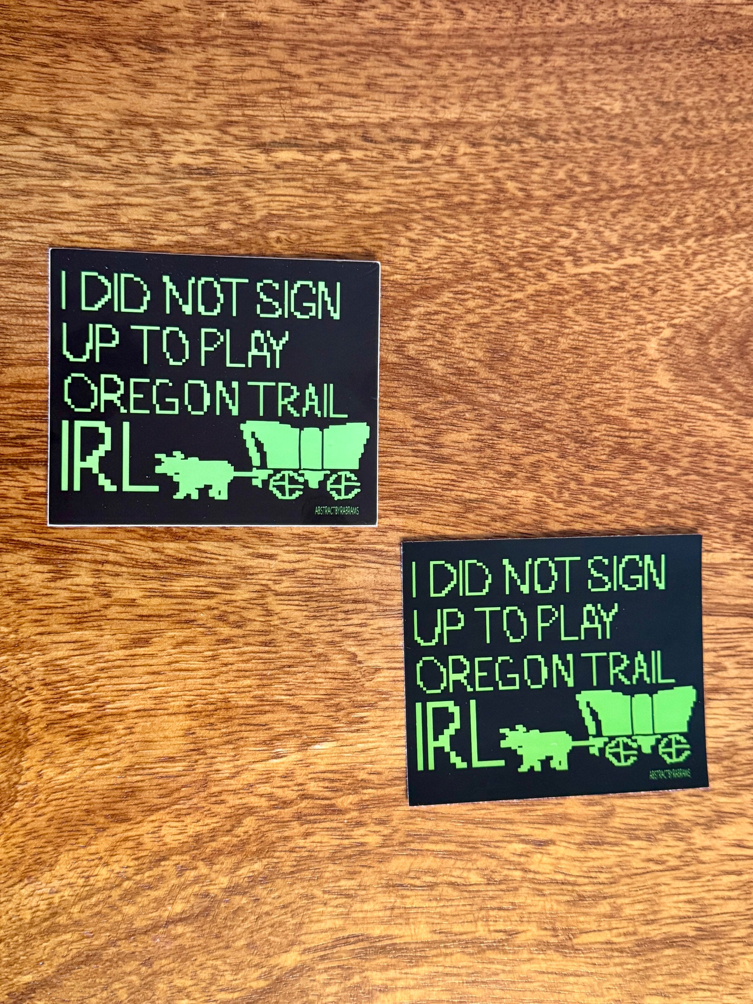 I Did Not Sign Up to Play Oregon Trail IRL Sticker - 3" - Chrome and Matte