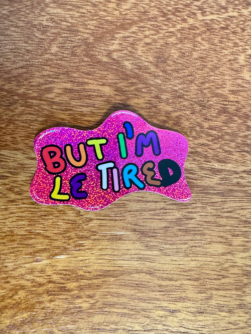 B-Grade But I'm Le Tired - Hand Drawn Glittery Sticker