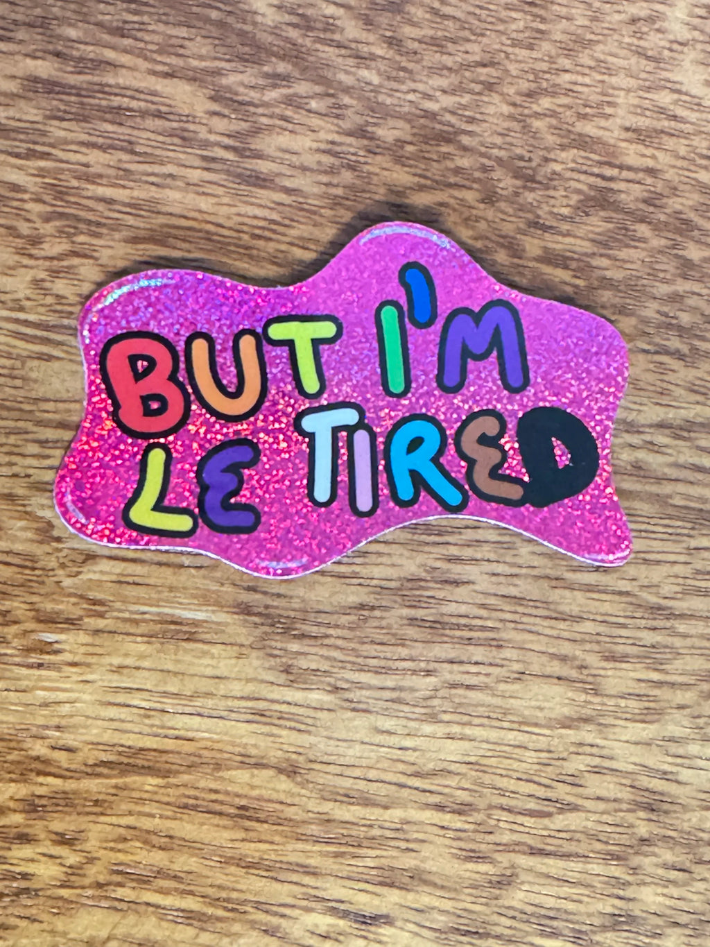 B-Grade But I'm Le Tired - Hand Drawn Glittery Sticker
