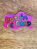 B-Grade But I'm Le Tired - Hand Drawn Glittery Sticker