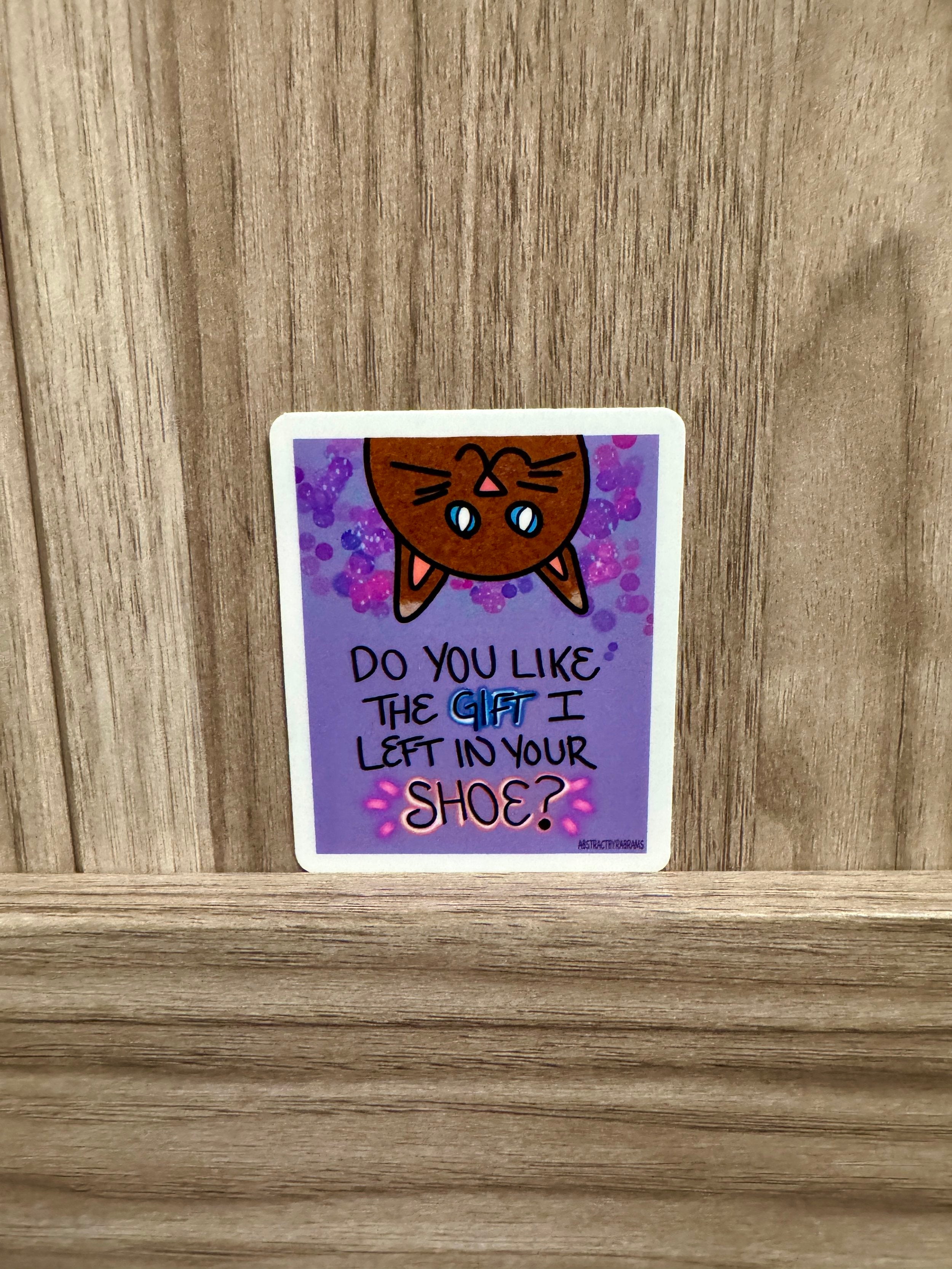 Silly Cat Sticker - "Do You Like the Gift I Left in Your Shoe?"