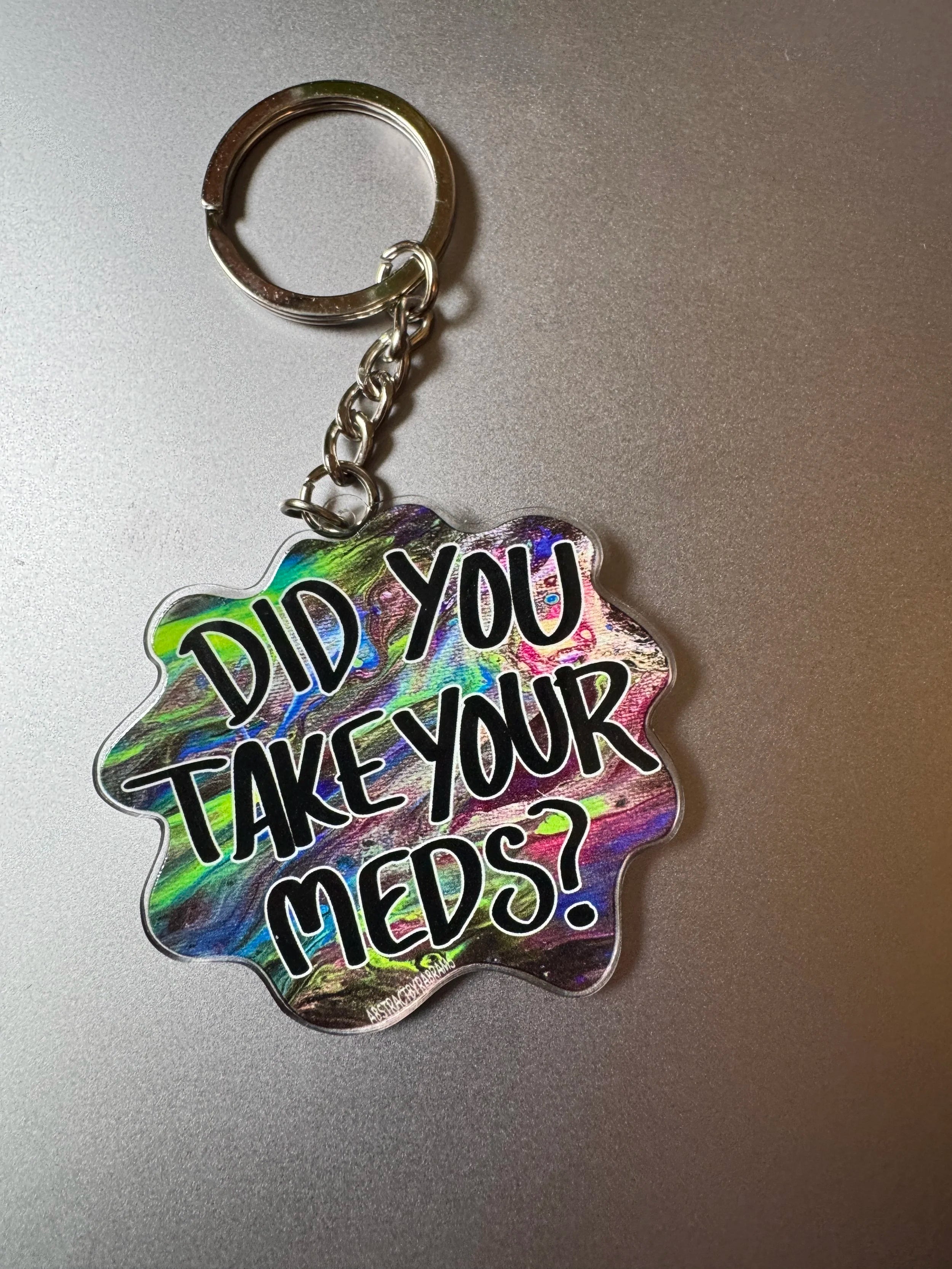 Did You Take Your Meds Keychain - 100% Recycled Acrylic - 2.5" - Double Sided