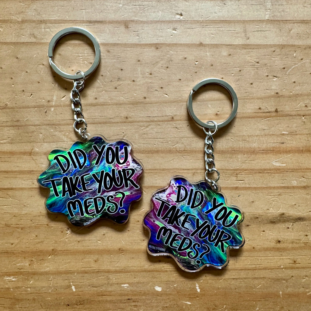 Did You Take Your Meds Keychain - 100% Recycled Acrylic - 2.5" - Double Sided