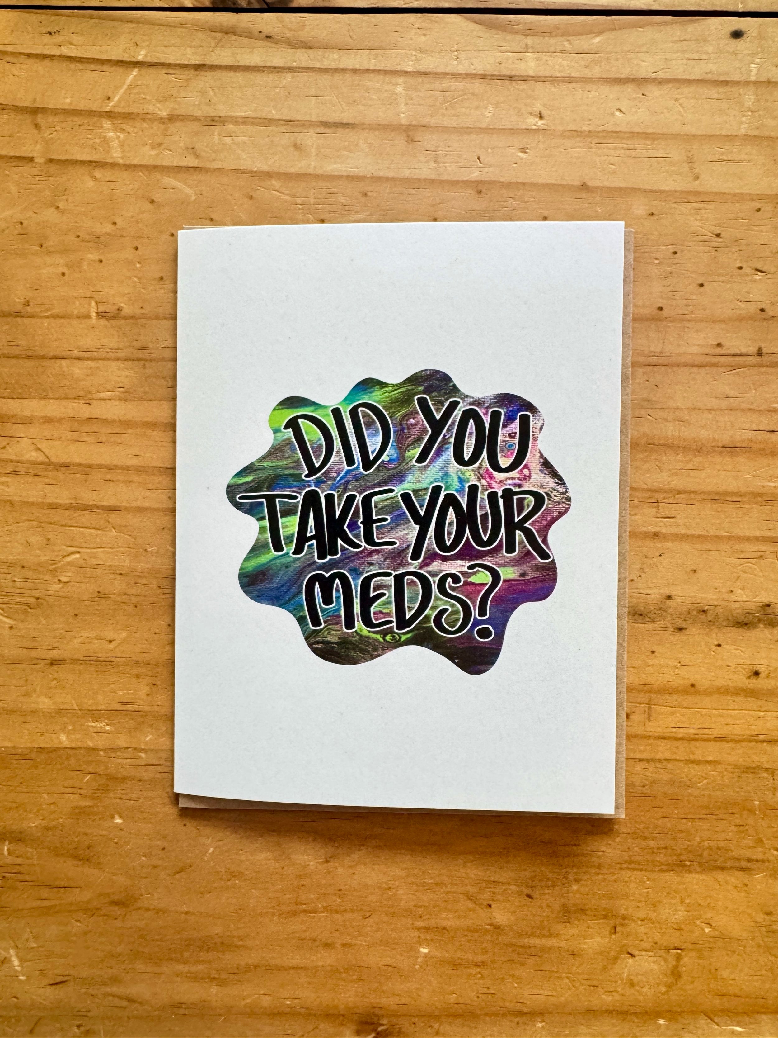 Did You Take Your Meds Greeting Card