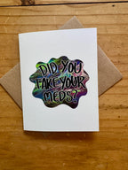 Did You Take Your Meds Greeting Card