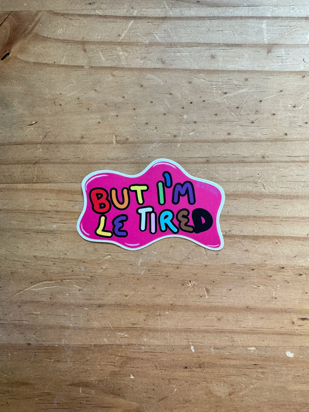 But I'm Le Tired - Hand Drawn Matte Sticker