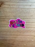 But I'm Le Tired - Hand Drawn Matte Sticker