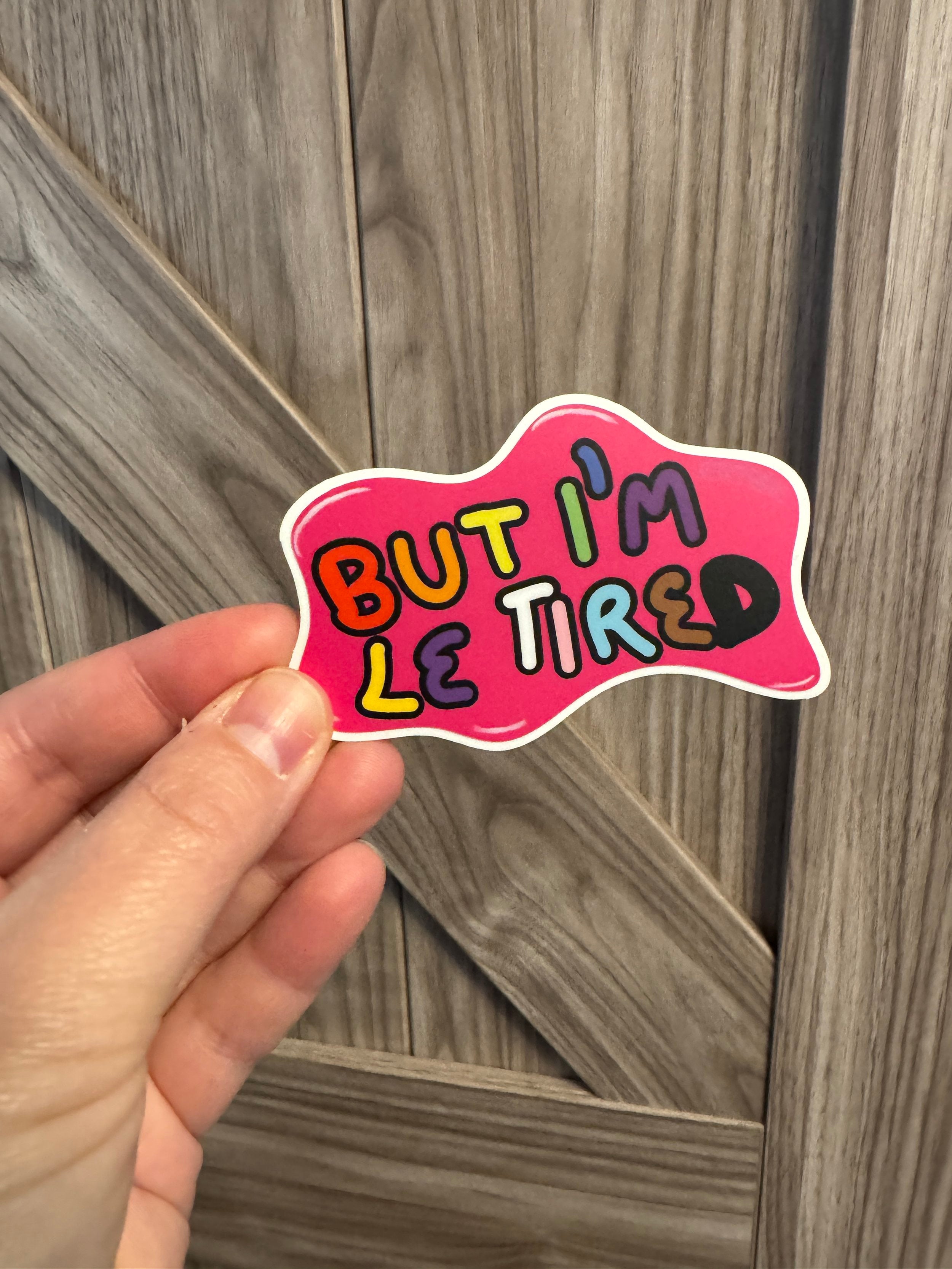 But I'm Le Tired - Hand Drawn Matte Sticker