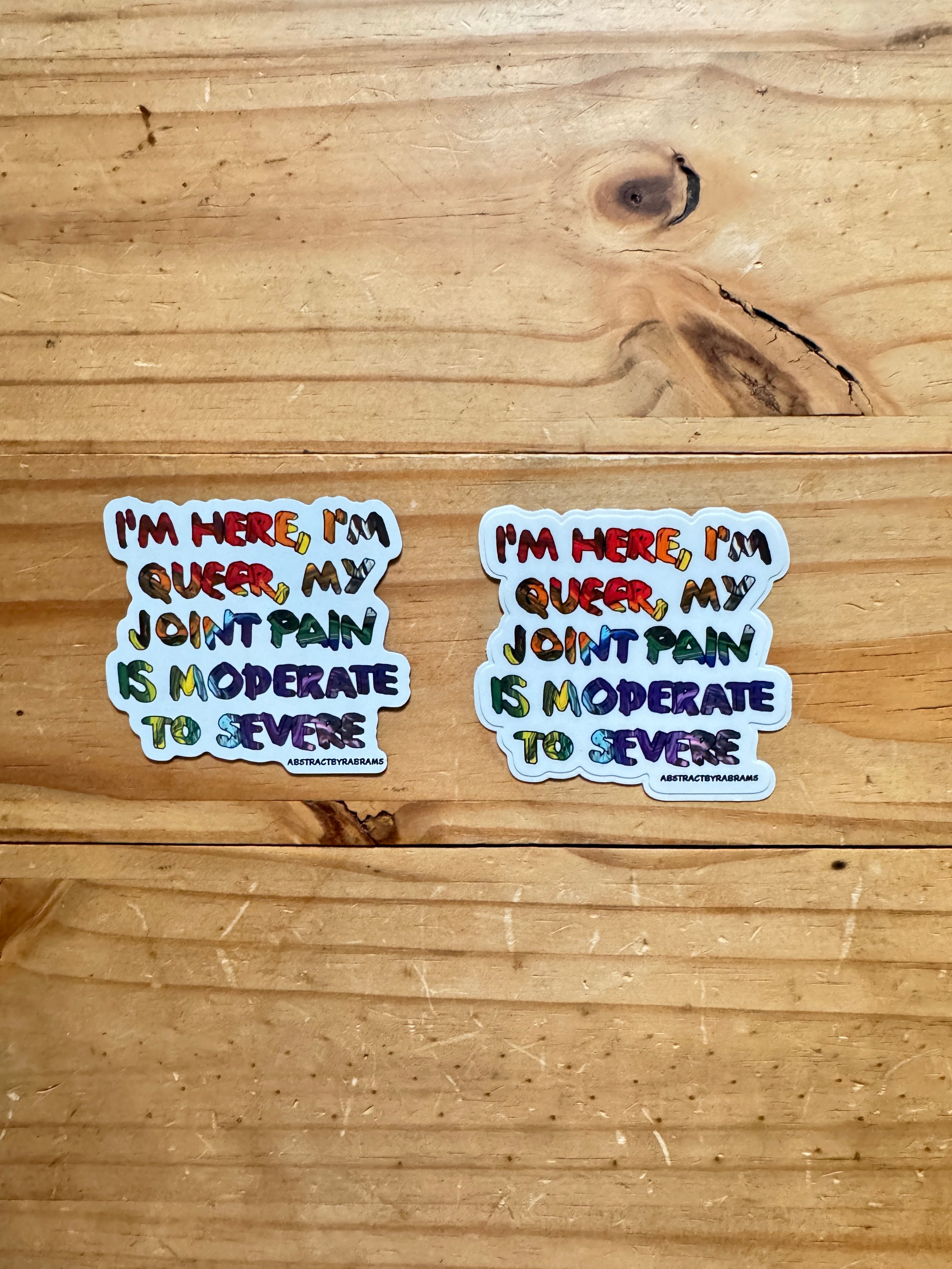 I'm Here, I'm Queer, My Joint Pain is Moderate to Severe Rainbow Fridge Magnet