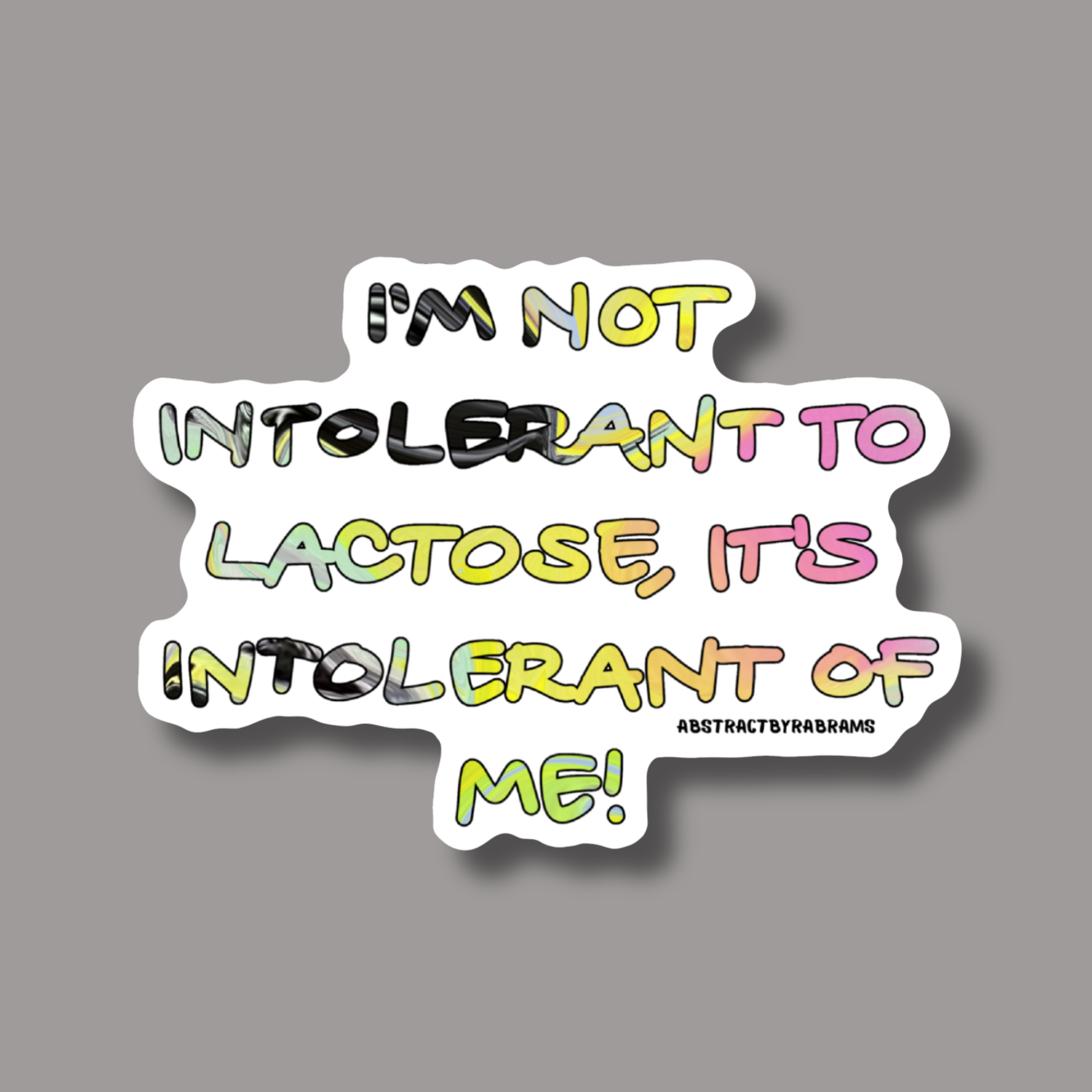 I'm Not Intolerant to Lactose, It's Intolerant of Me! - 3" Sticker - Hand Drawn Hand Lettered