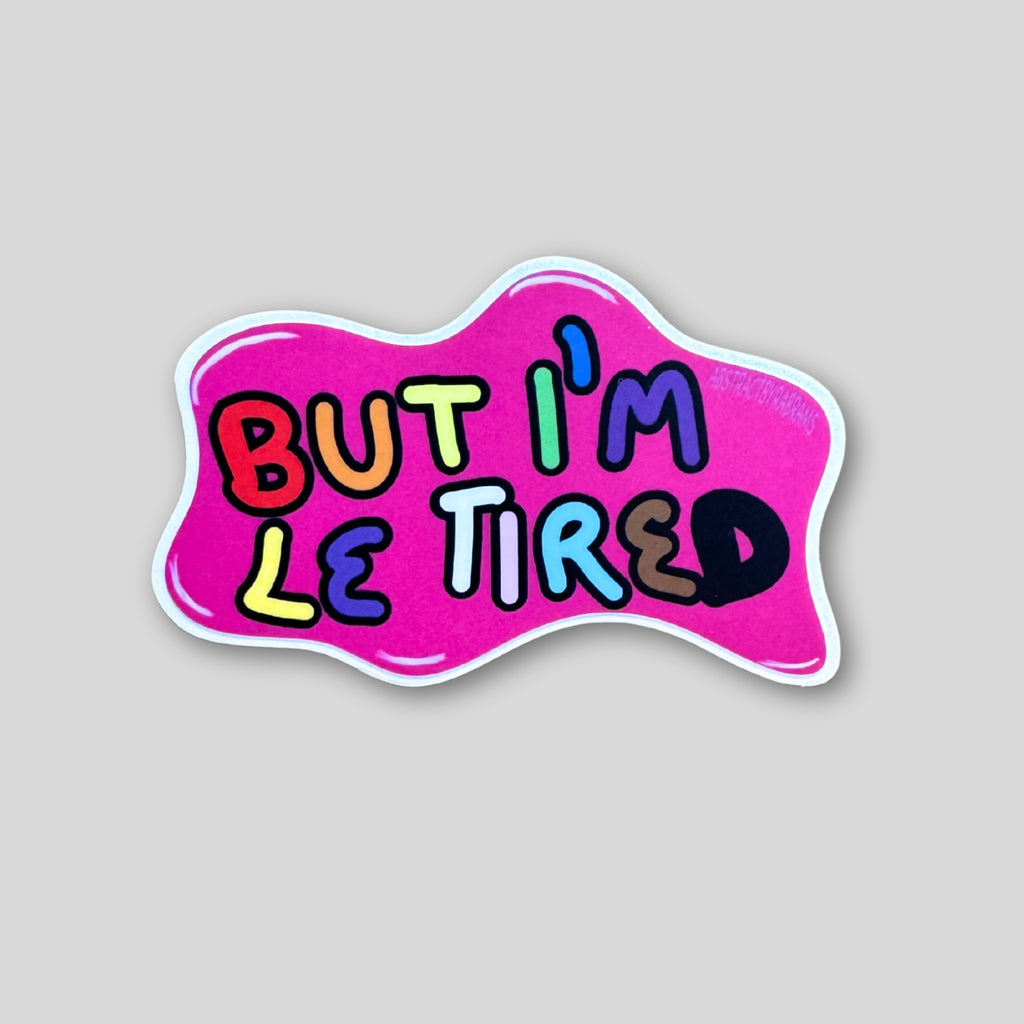But I'm Le Tired - Hand Drawn Matte Sticker