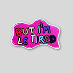 But I'm Le Tired - Hand Drawn Matte Sticker