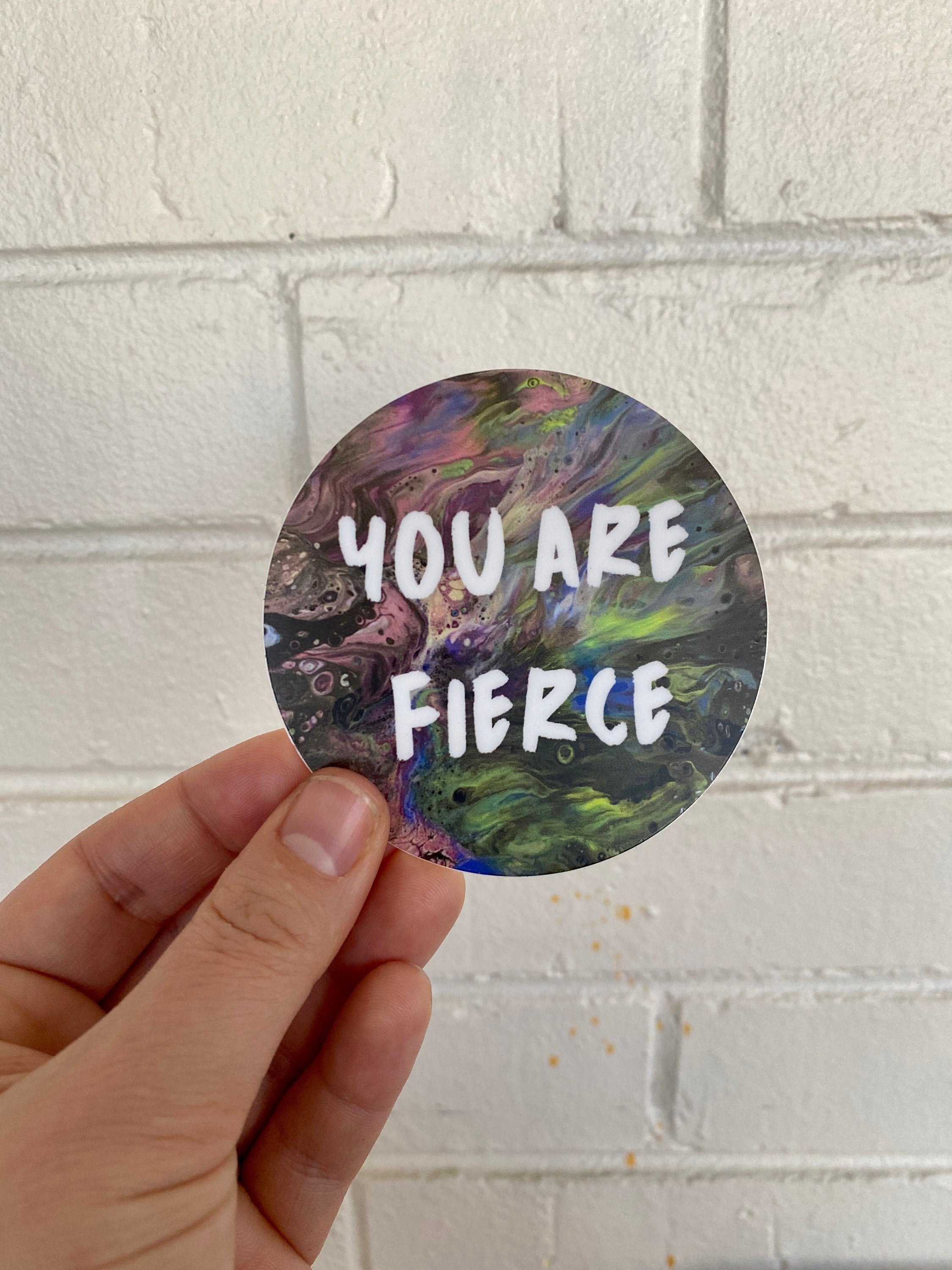 You are Fierce Sticker - 2" and 3"
