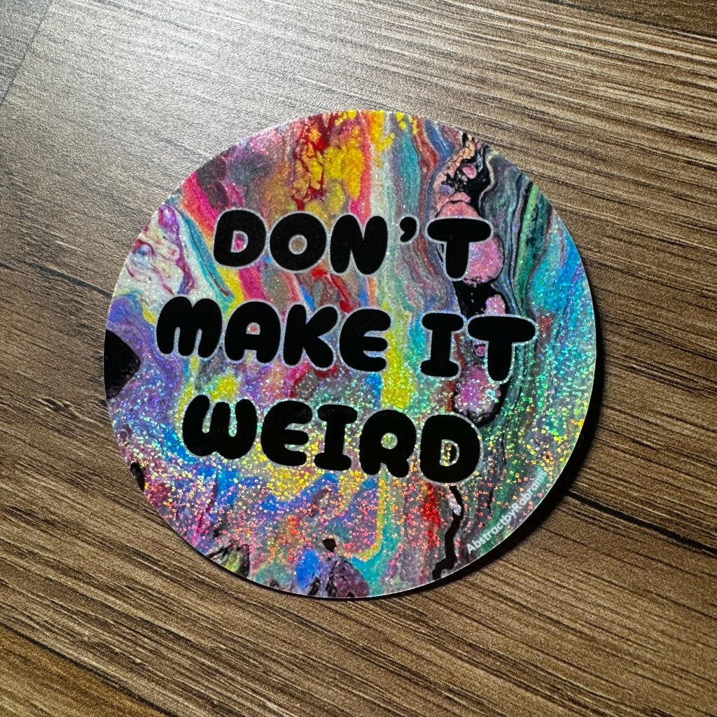 Don't Make It Weird - Waterproof Vinyl Sticker - Glitter