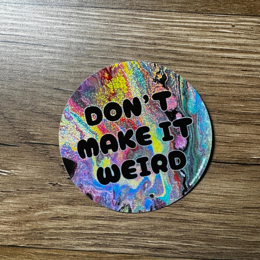 Don't Make It Weird - Waterproof Vinyl Sticker - Glitter