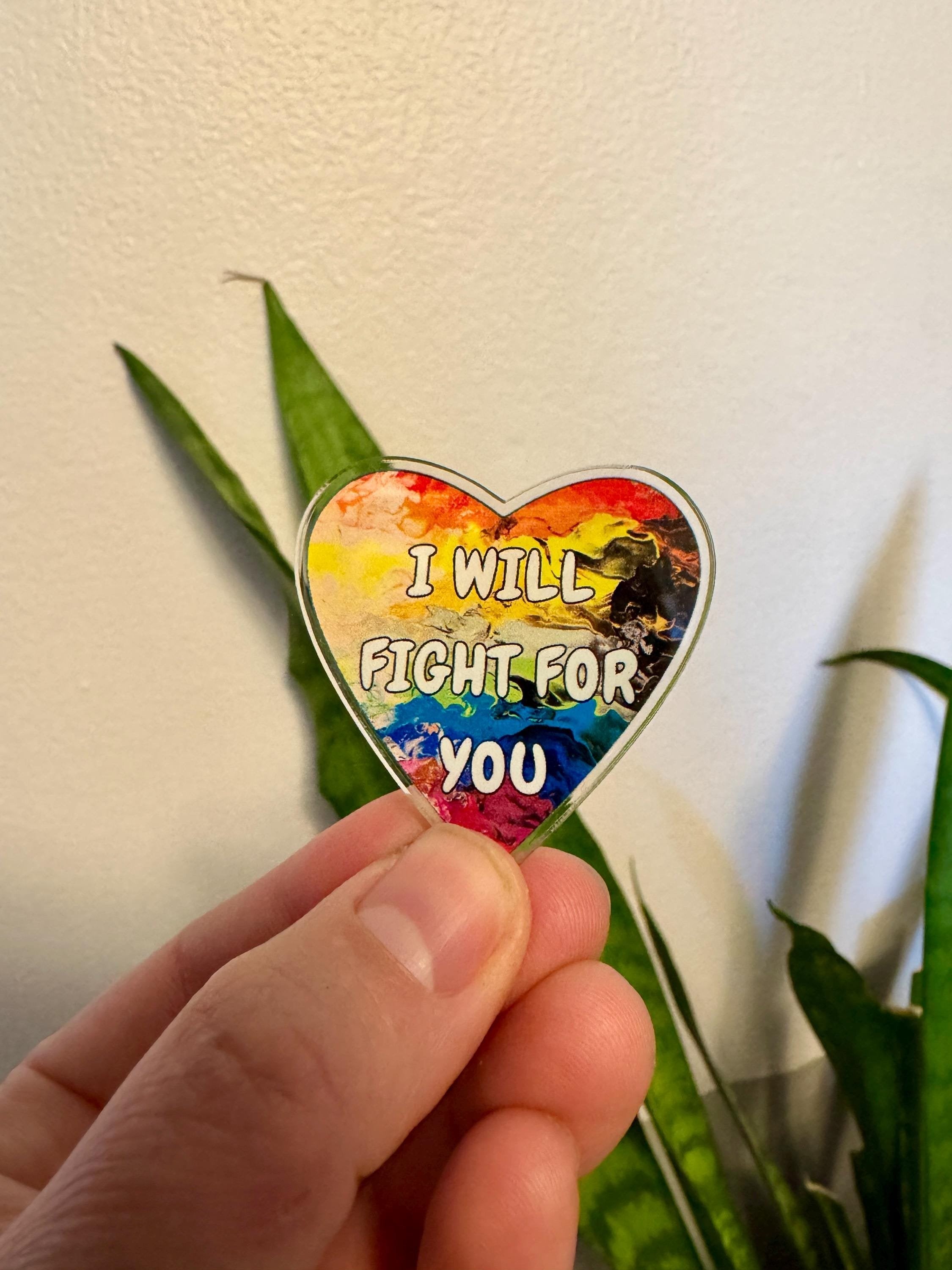 I Will Fight for You Acrylic Pin - LGBTQ+ - Rainbow 1.5"x1.5"