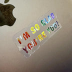 I'm So Glad You're You  - Translucent Clear Glossy Vinyl - Rainbow - 3.5"x1.5"