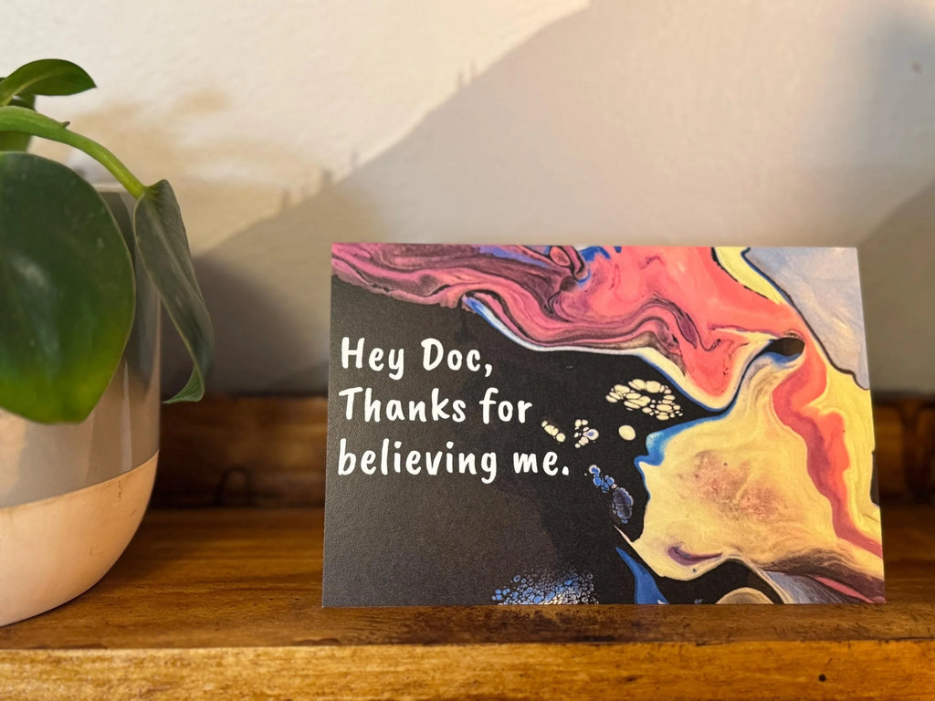 Hey Doc, Thanks for Believing Me - 4"x6" -  Blank Inside - 100% PCW Paper -Chronic Illness